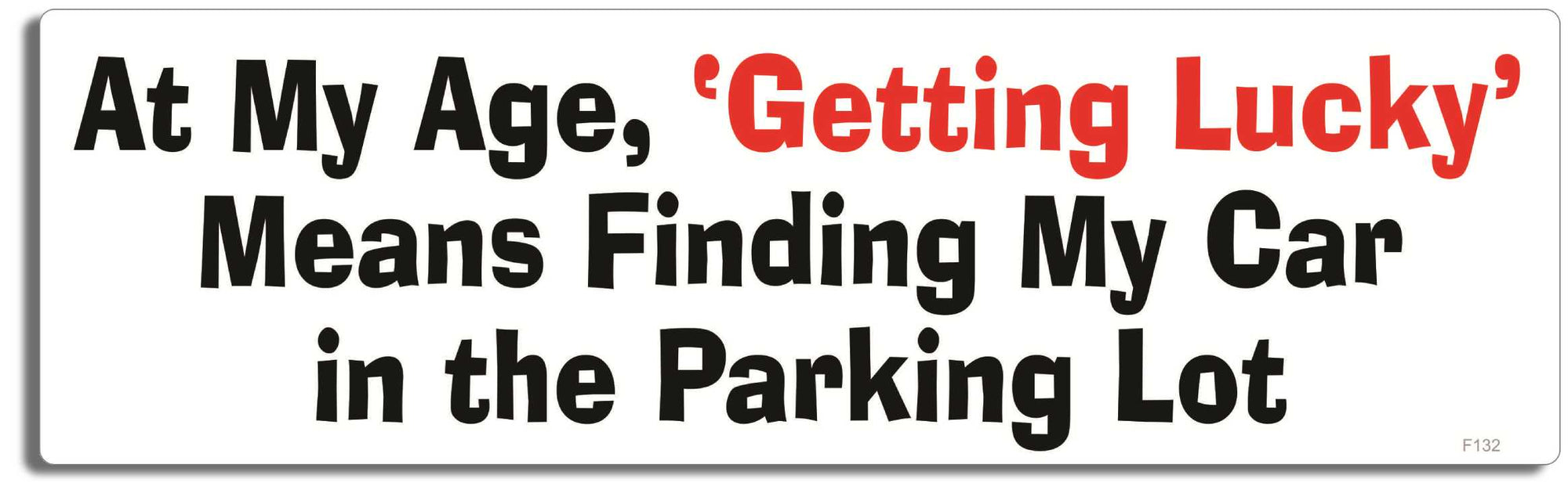 At my age 'getting lucky' means finding my car in the parking lot - 3" X 10" Bumper Sticker--Car Magnet- -  Decal Bumper Sticker-funny Bumper Sticker Car Magnet At my age 'getting lucky' means finding-  Decal for carsGetting old