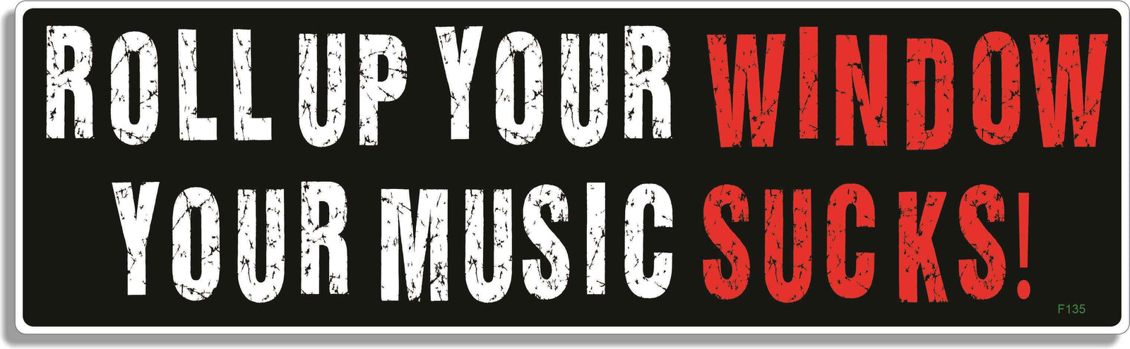 Roll up your window, your music sucks! - 3" x 10" Bumper Sticker--Car Magnet- -  Decal Bumper Sticker-funny Bumper Sticker Car Magnet Roll up your window, your music sucks!-  Decal for cars music