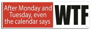 After Monday and Tuesday even the calendar says WTF - 3" x 10" Bumper Sticker--Car Magnet- -  Decal Bumper Sticker-funny Bumper Sticker Car Magnet After Monday and Tuesday even the-  Decal for cars funny, funny quote, funny saying