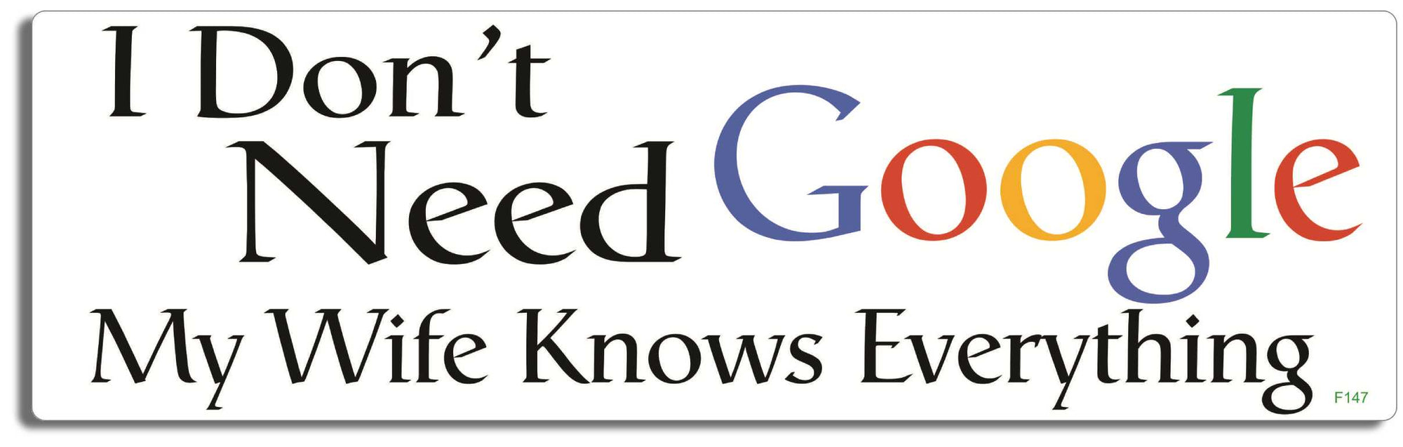 I don't need Google. My wife knows everything - 3" x 10" Bumper Sticker--Car Magnet- -  Decal Bumper Sticker-funny Bumper Sticker Car Magnet I don't need Google. My wife knows-  Decal for carsWife
