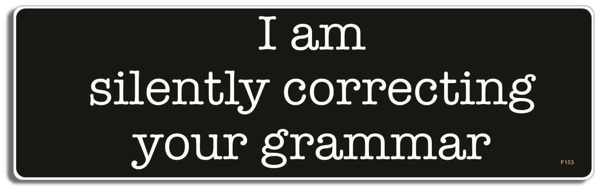 I am silently correcting your grammar - 3" x 10" Bumper Sticker--Car Magnet- -  Decal Bumper Sticker-funny Bumper Sticker Car Magnet I am silently correcting your grammar-  Decal for carsclever bumper sticker, educational bumper sticker, grammar