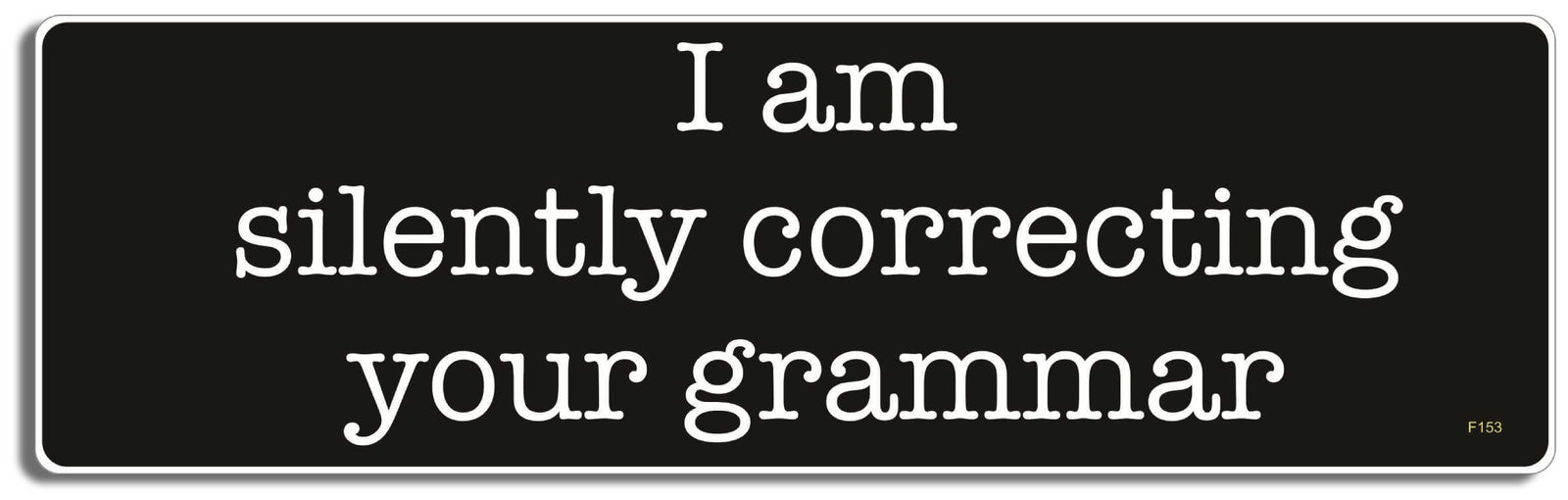 I am silently correcting your grammar - 3" x 10" Bumper Sticker--Car Magnet- -  Decal Bumper Sticker-funny Bumper Sticker Car Magnet I am silently correcting your grammar-  Decal for carsclever bumper sticker, educational bumper sticker, grammar