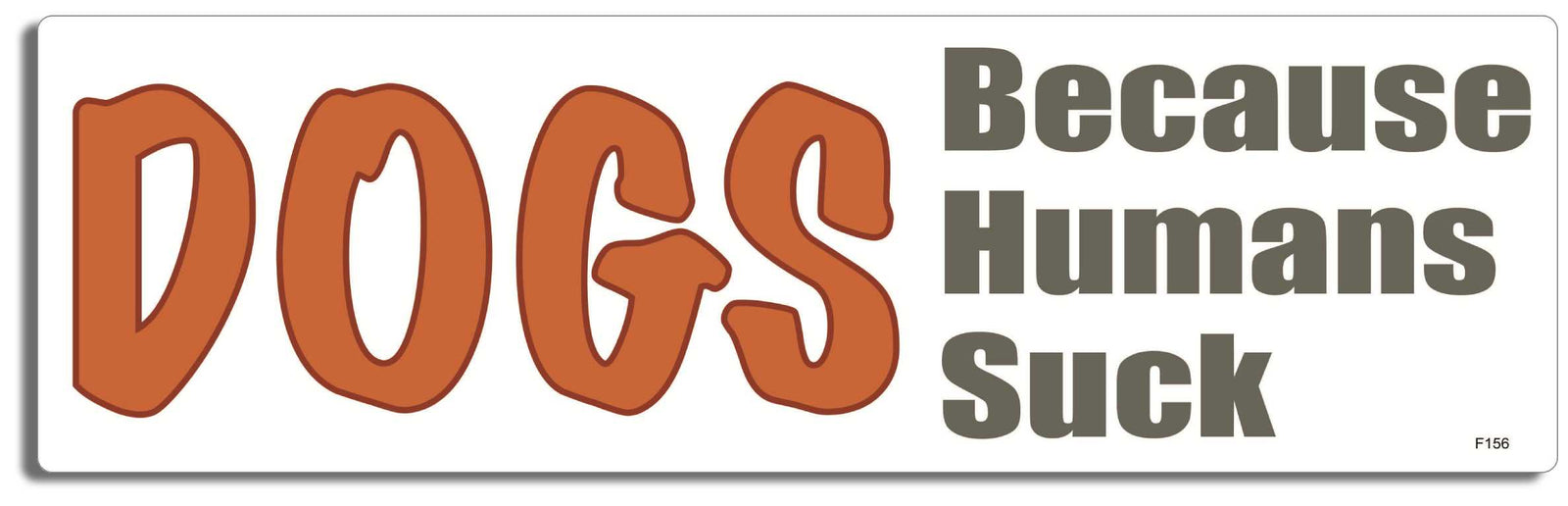 DOGS - Because Humans Suck - 3" x 10" Bumper Sticker--Car Magnet- -  Decal Bumper Sticker-funny Bumper Sticker Car Magnet DOGS-Because Humans Suck-  Decal for cars funny, funny quote, funny saying