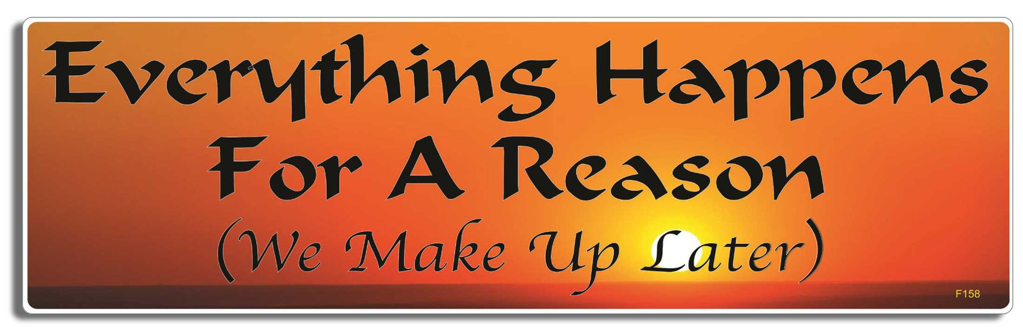 Everything happens for a reason (we make up later) - 3" x 10" Bumper Sticker--Car Magnet- -  Decal Bumper Sticker-funny Bumper Sticker Car Magnet Everything happens for a reason (we-  Decal for cars funny, funny quote, funny saying
