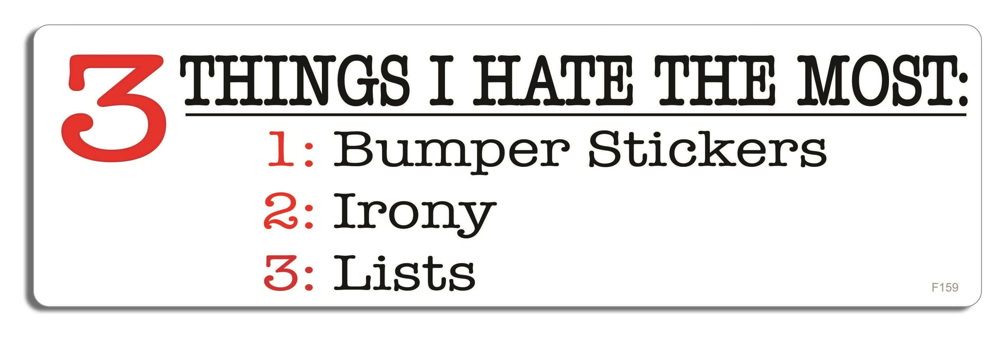 3 Things I hate the most: 1: Bumper Sticker-s 2: Irony 3: Lists - 3" x 10" Bumper Sticker--Car Magnet- -  Decal Bumper Sticker-funny Bumper Sticker Car Magnet 3 Things I hate the most: 1:-  Decal for cars funny, funny quote, funny saying