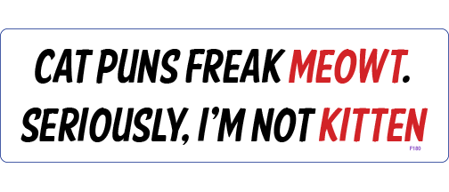 Cat puns freak me out -  3" x 10 -  Decal Bumper Sticker-funny Bumper Sticker Car Magnet Cat puns freak me out-  Decal for carscat lovers, Cats, funny quote, pets, puns, sarcastic