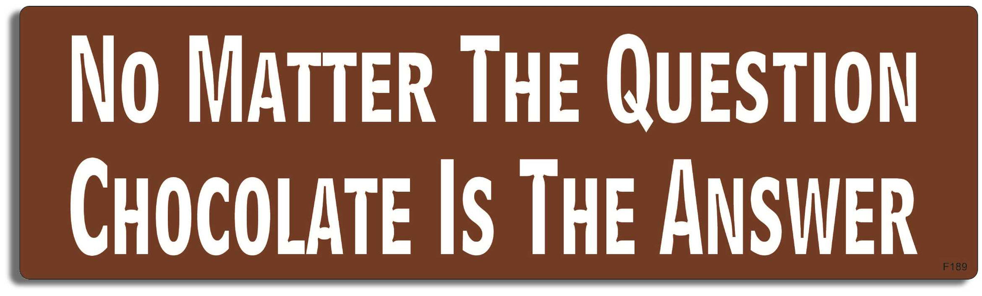 No Matter The Question Chocolate Is The Answer - 3" x 10 -  Decal Bumper Sticker-funny Bumper Sticker Car Magnet No Matter The Question Chocolate-  Decal for cars funny, funny quote, funny saying