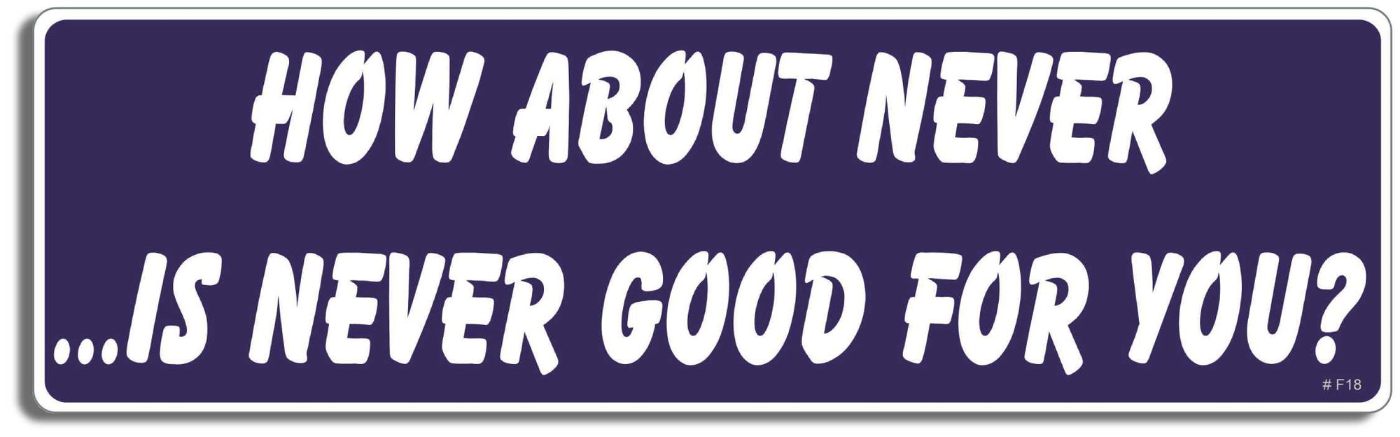How about never, is never good for you? - 3" x 10" Bumper Sticker--Car Magnet- -  Decal Bumper Sticker-funny Bumper Sticker Car Magnet How about never, is never good for-  Decal for cars funny, funny quote, funny saying