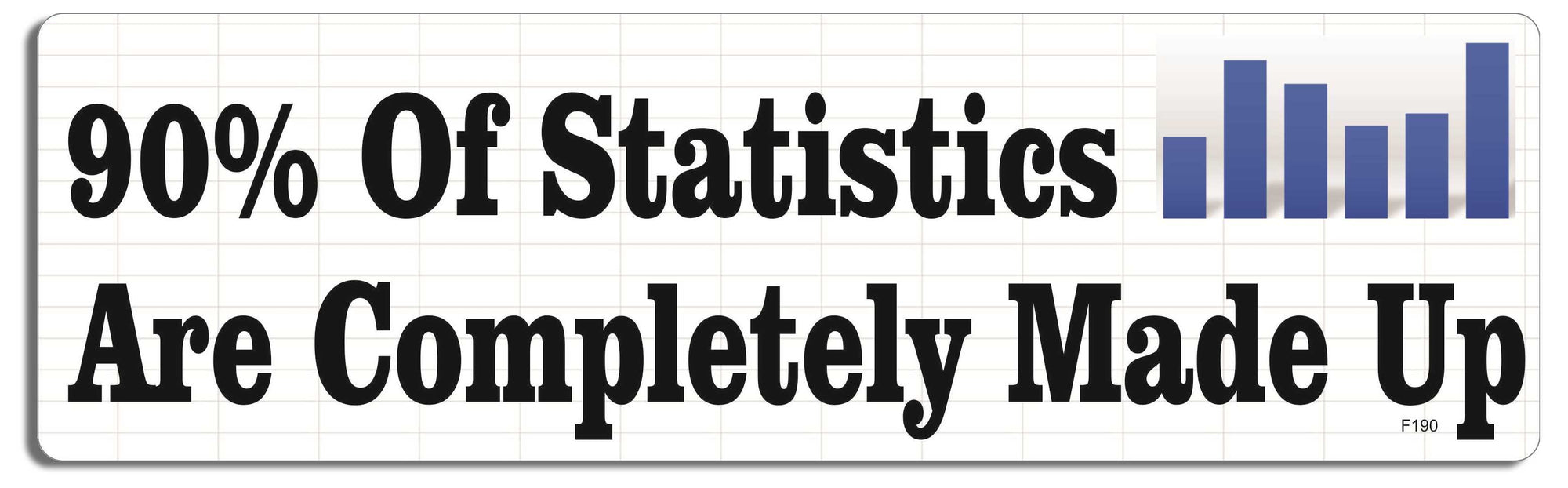 90% of statistics are completely made up -  3" x 10" -  Decal Bumper Sticker-funny Bumper Sticker Car Magnet 90% of statistics are completely-  Decal for cars funny quote, pets, puns, sarcastic