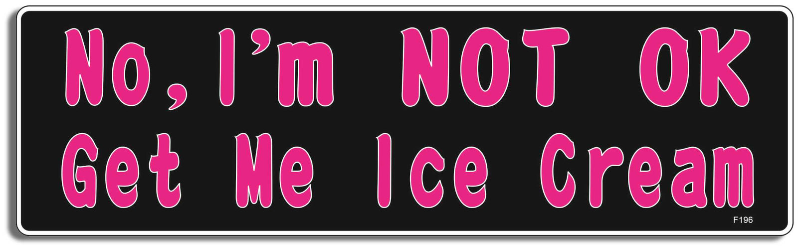 No, I'm NOT OK, Get Me Ice Cream  -  3" x 10" -  Decal Bumper Sticker-funny Bumper Sticker Car Magnet No, I'm NOT OK, Get Me Ice Cream-  Decal for cars funny, funny quote