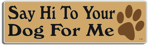 Say Hi To Your Dog For Me  -  3" x 10" -  Decal Bumper Sticker-funny Bumper Sticker Car Magnet Say Hi To Your Dog For Me-   Decal for carsDogs, funny, funny quote