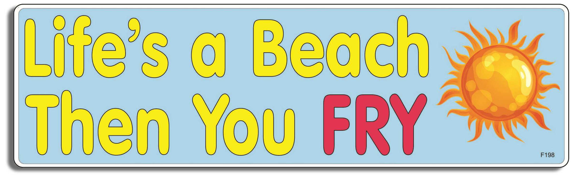 Life's a Beach Then You FRY  -  3" x 10" -  Decal Bumper Sticker-funny Bumper Sticker Car Magnet Life's a Beach Then You FRY-   Decal for carsbeach, funny, funny quote