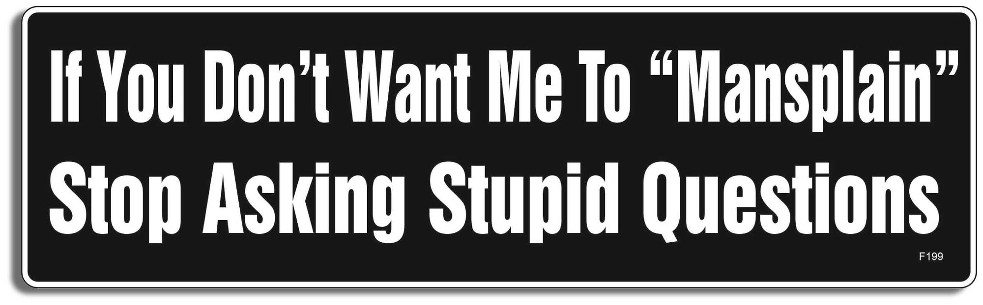 If You Don't Want Me To "Mansplain" Stop Asking Stupid Questions  -  3" x 10" -  Decal Bumper Sticker-funny Bumper Sticker Car Magnet If You Don't Want Me To "Mansplain"-  Decal for cars funny, funny quote