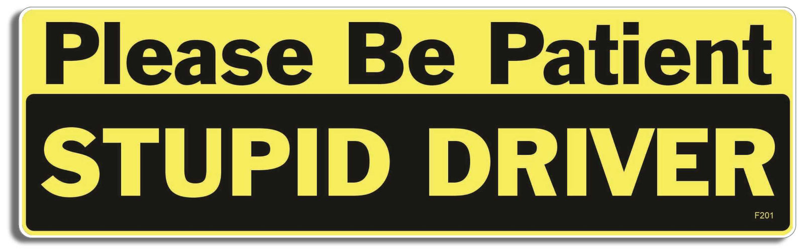 Please Be Patient STUPID DRIVER  -  3" x 10" -  Decal Bumper Sticker-funny Bumper Sticker Car Magnet Please Be Patient STUPID DRIVER-  Decal for cars funny, funny quote