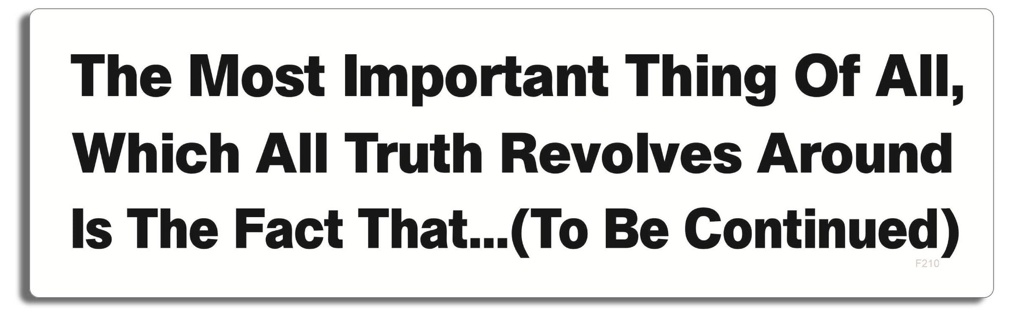 The Most Important Thing Of All...(To Be Continued) - 3" x 10" Bumper Sticker--Car Magnet- -  Decal Bumper Sticker-funny Bumper Sticker Car Magnet The Most Important Thing Of All...(To-  Decal for cars funny, funny quote, funny saying