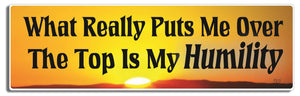 What Really Puts Me Over The Top Is My Humility -  3" x 10" Bumper Sticker--Car Magnet- -  Decal Bumper Sticker-funny Bumper Sticker Car Magnet What Really Puts Me Over The Top-  Decal for cars funny bumper sticker, funny quote, funny quotes