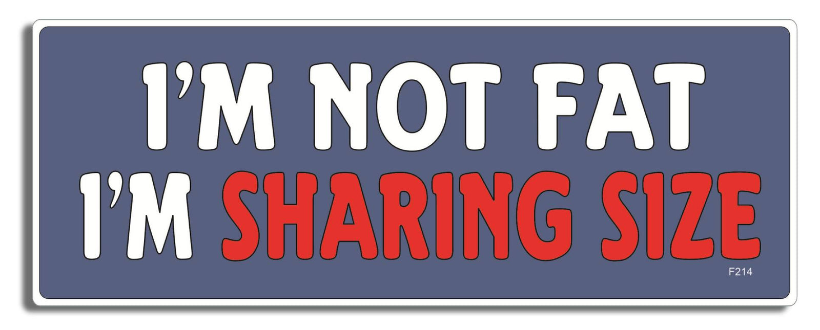 I'm Not Fat I'm Sharing Size -  3" x 8" Bumper Sticker--Car Magnet- -  Decal Bumper Sticker-funny Bumper Sticker Car Magnet I'm Not Fat I'm Sharing Size-   Decal for cars funny bumper sticker, funny quote, funny quotes