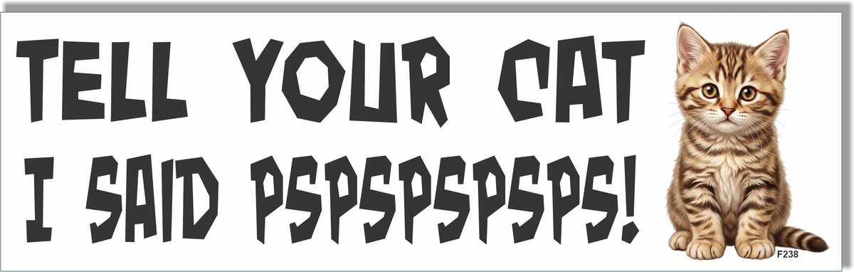 Tell Your Cat I Said PSPSPSPSPS! -  Funny Bumper Sticker, Car Magnet
