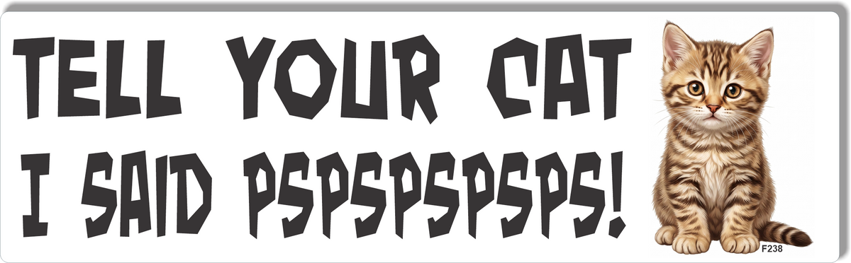 Tell Your Cat I Said PSPSPSPSPS! -  Funny Bumper Sticker, Car Magnet