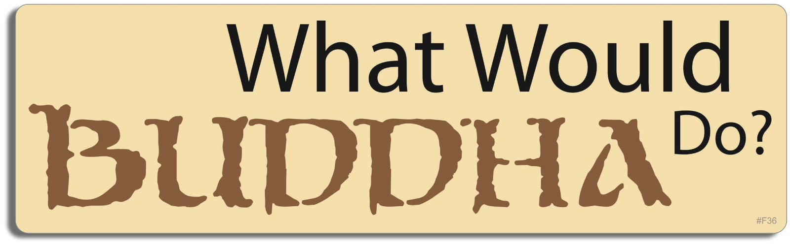 What would Buddha do? - 3" x 10" Bumper Sticker--Car Magnet- -  Decal Bumper Sticker-funny Bumper Sticker Car Magnet What would Buddha do?-  Decal for cars funny, funny quote, funny saying