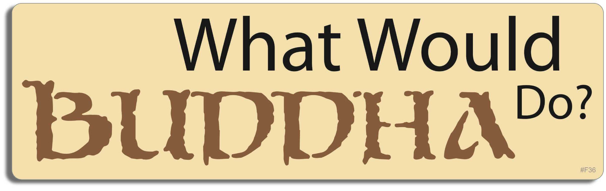 What would Buddha do? - 3" x 10" Bumper Sticker--Car Magnet- -  Decal Bumper Sticker-funny Bumper Sticker Car Magnet What would Buddha do?-  Decal for cars funny, funny quote, funny saying