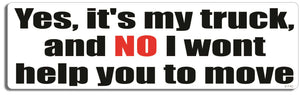 Yes, it's my truck and NO I wont help you to move - 3" x 10" Bumper Sticker--Car Magnet- -  Decal Bumper Sticker-funny Bumper Sticker Car Magnet Yes, it's my truck and NO I wont-  Decal for carsTruck