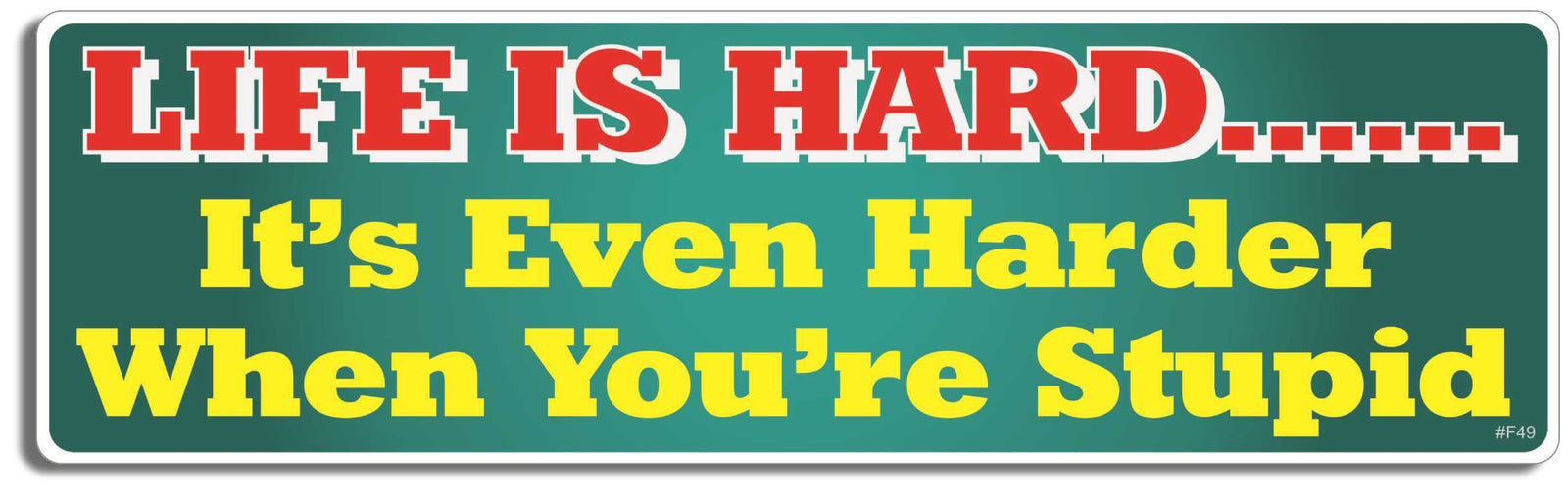 Lifes hard. It's even harder when you're stupid - 3" x 10" Bumper Sticker--Car Magnet- -  Decal Bumper Sticker-funny Bumper Sticker Car Magnet Lifes hard. It's even harder when-  Decal for cars funny, funny quote, funny saying