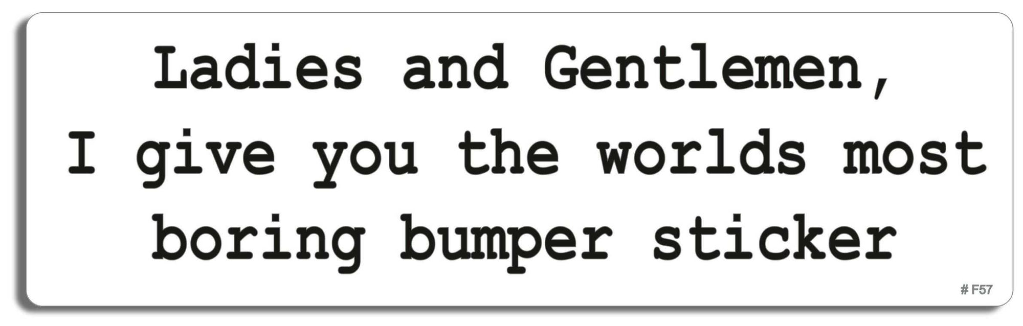 Ladies & Gentlemen, I give you the worlds most boring bumper Sticker- - 3" x 10" Bumper Sticker--Car Magnet- -  Decal Bumper Sticker-funny Bumper Sticker Car Magnet Ladies & Gentlemen, I give you the-  Decal for cars funny, funny quote, funny saying