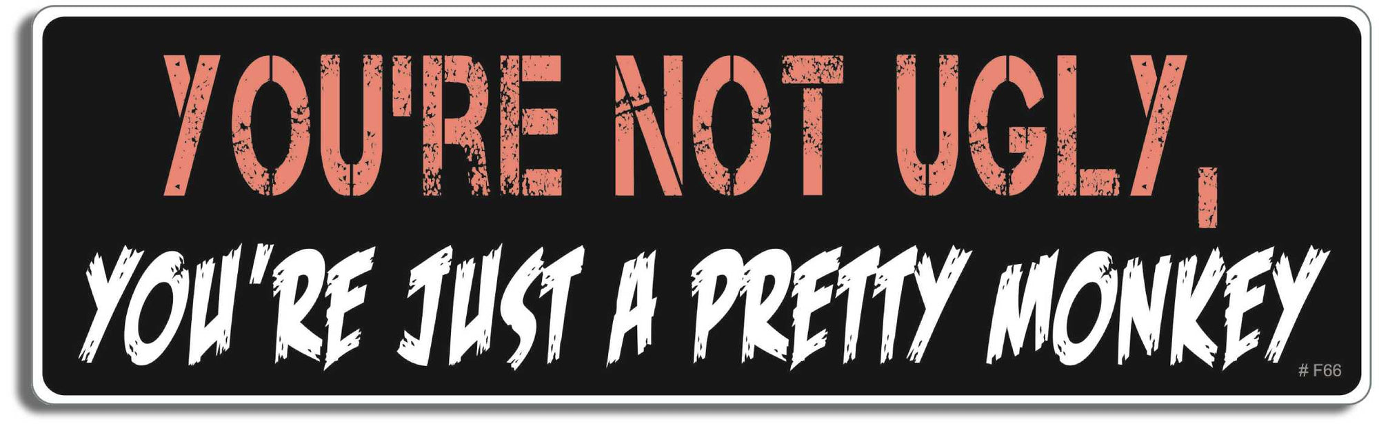 You're not ugly, you're just a pretty monkey - 3" x 10" Bumper Sticker--Car Magnet- -  Decal Bumper Sticker-funny Bumper Sticker Car Magnet You're not ugly, you're just a pretty-  Decal for cars funny, funny quote, funny saying