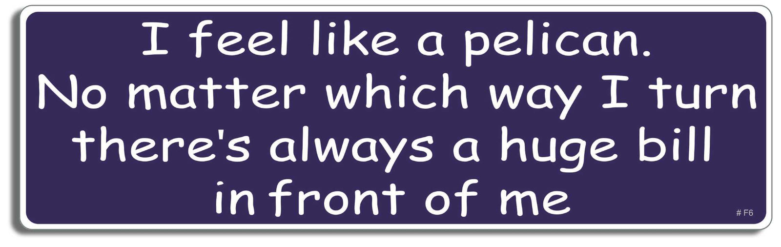 I feel like a pelican - 3" x 10" Bumper Sticker--Car Magnet- -  Decal Bumper Sticker-funny Bumper Sticker Car Magnet I feel like a pelican-  Decal for cars funny, funny quote, funny saying