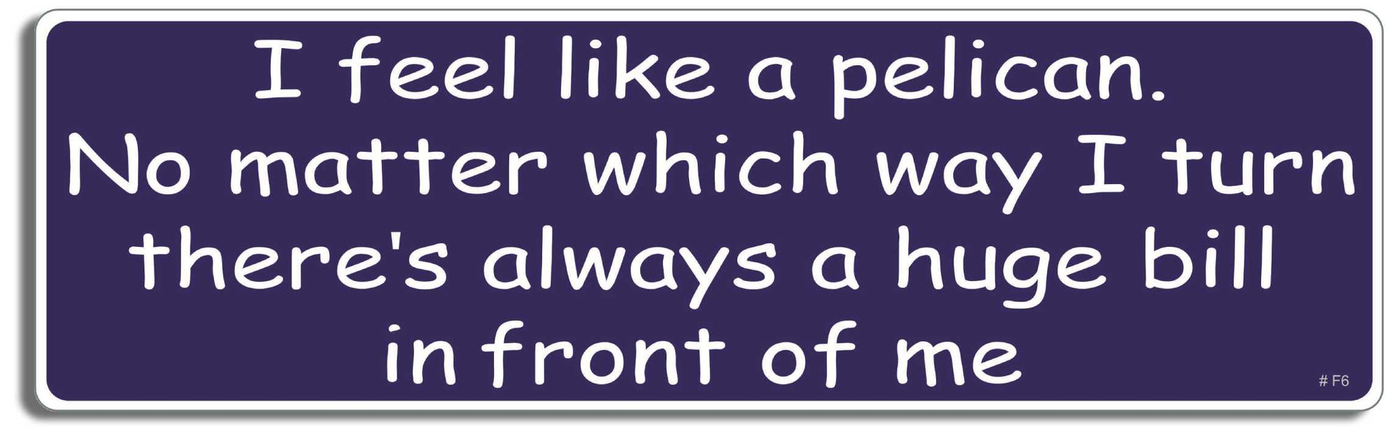 I feel like a pelican - 3" x 10" Bumper Sticker--Car Magnet- -  Decal Bumper Sticker-funny Bumper Sticker Car Magnet I feel like a pelican-  Decal for cars funny, funny quote, funny saying