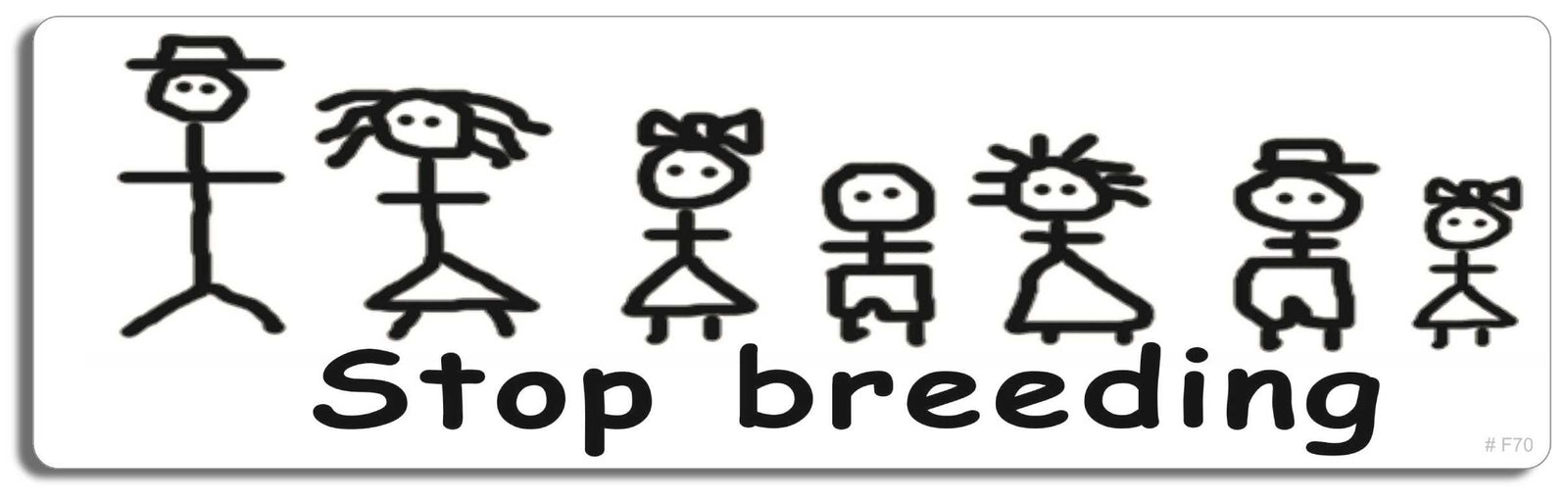 Stop breeding - 3" x 10" Bumper Sticker--Car Magnet- -  Decal Bumper Sticker-funny Bumper Sticker Car Magnet Stop breeding-    Decal for cars funny, funny quote, funny saying