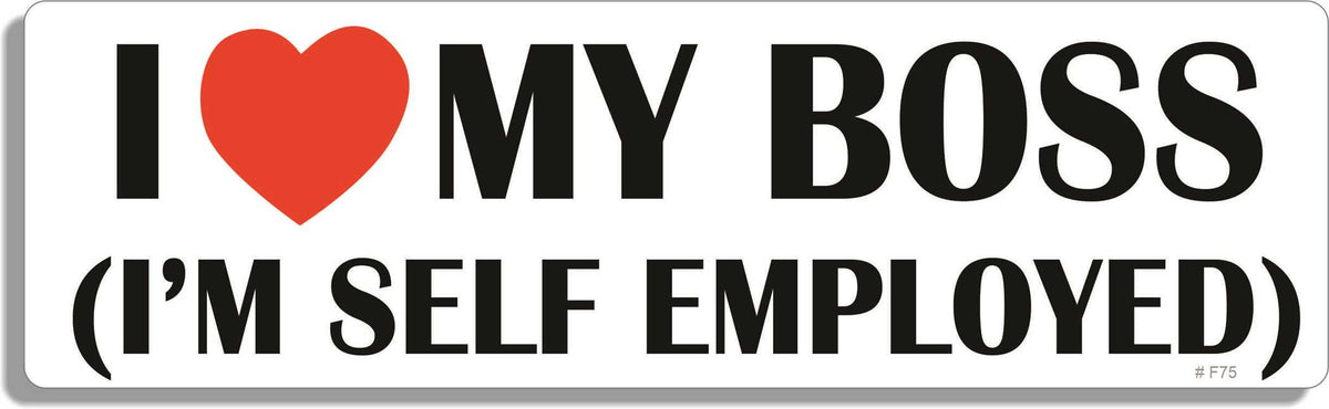 I love my boss (i'm self employed) - 3" x 10" Bumper Sticker--Car Magnet- -  Decal Bumper Sticker-funny Bumper Sticker Car Magnet I love my boss (i'm self employed)-  Decal for cars funny, funny quote, funny saying