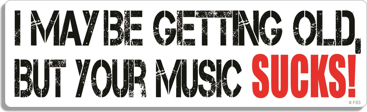 I may be getting old, but your music sucks! - 3" x 10" Bumper Sticker--Car Magnet- -  Decal Bumper Sticker-funny Bumper Sticker Car Magnet I may be getting old, but your music sucks-  Decal for carsGetting old, Music