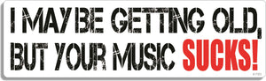 I may be getting old, but your music sucks! - 3" x 10" Bumper Sticker--Car Magnet- -  Decal Bumper Sticker-funny Bumper Sticker Car Magnet I may be getting old, but your music sucks-  Decal for carsGetting old, Music