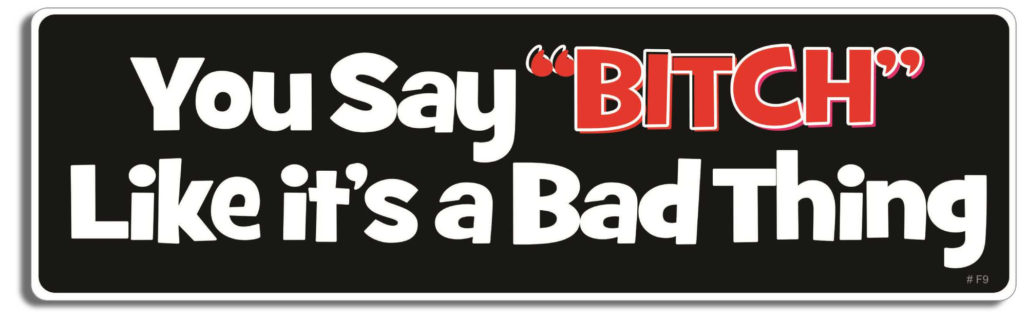 You say "Bitch" like it's a bad thing - 3" x 10" Bumper Sticker--Car Magnet- -  Decal Bumper Sticker-funny Bumper Sticker Car Magnet You say "Bitch" like it's a bad thing-  Decal for cars funny, funny quote, funny saying