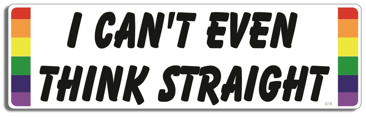I can't even think straight - 3" x 10" Bumper Sticker--Car Magnet- -  Decal Bumper Sticker-LGBT Bumper Sticker Car Magnet I can't even think straight-  Decal for carsGay, lgbt, lgbtq, lgtq+, pride, trans, transgender