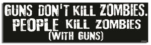 Guns Don't Kill Zombies. People Kill Zombies (With Guns) - Zombie Bumper Sticker, Car Magnet Humper Bumper