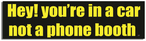 Hey! You're In A Car, Not A Phone Booth - Funny Bumper Sticker, Car Magnet Humper Bumper
