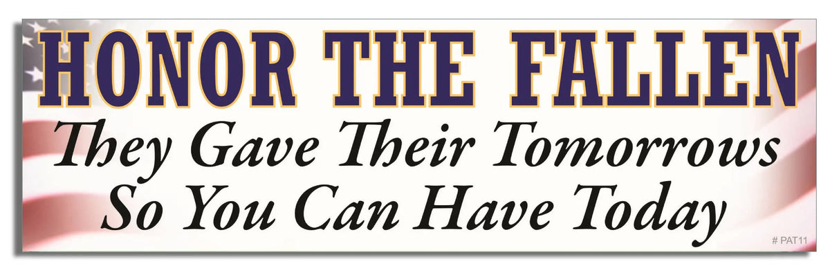 Honor The Fallen - They Gave Their Tomorrows So You Can Have Today - Patriotic Bumper Sticker, Car Magnet Humper Bumper