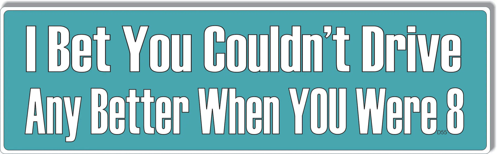 I Bet You Couldn't Drive Any Better When YOU Were 8 - Funny Bumper Sticker/Car Magnet Humper Bumper
