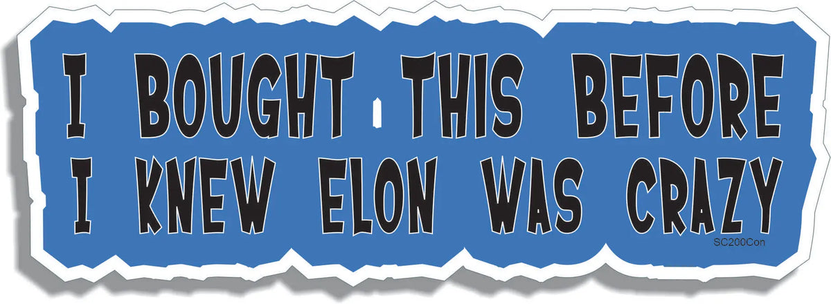 I Bought This Before I Knew Elon Was Crazy - Contoured Funny Bumper Stickers, Phone Stickers Humper Bumper