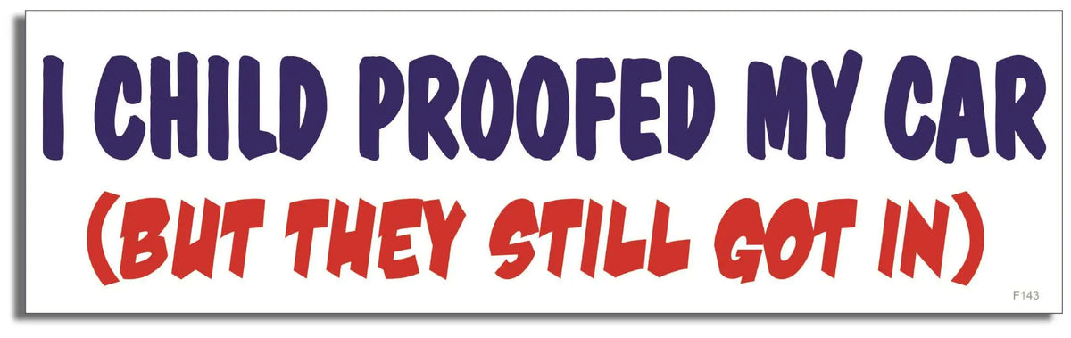 I Child Proofed My Car (But They Still Got In) - Funny Bumper Sticker, Car Magnet Humper Bumper