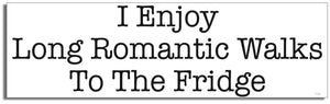 I Enjoy Long Romantic Walks To The Fridge -  Funny Bumper Sticker, Car Magnet Humper Bumper