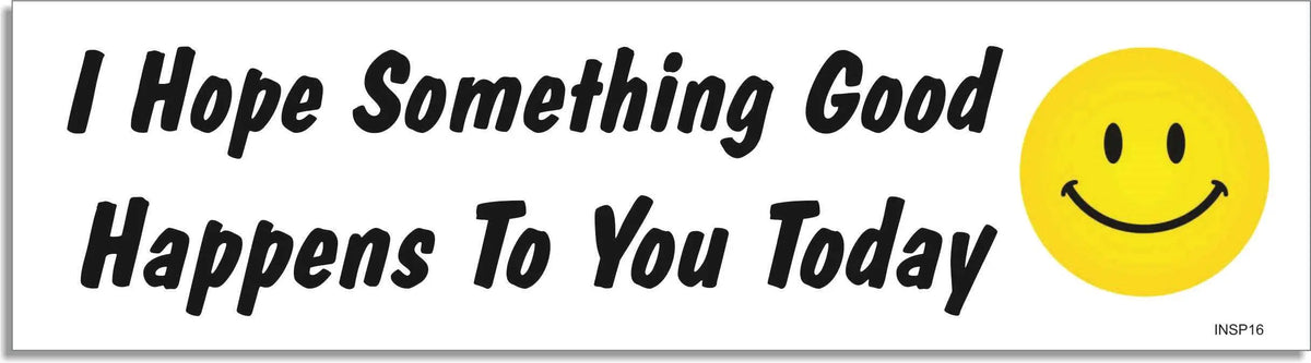I Hope Something Good Happens To You Today - Motivational Bumper Sticker, Car Magnet Humper Bumper