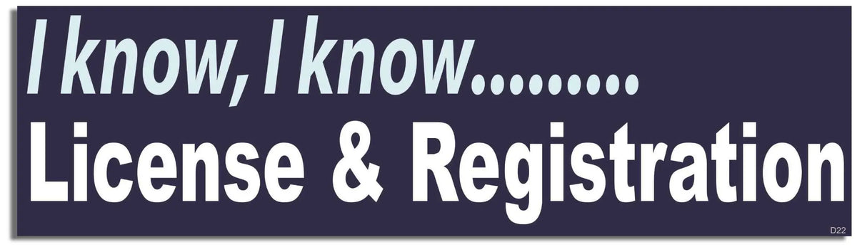 I Know, I Know....License & Registration - Funny Bumper Sticker, Car Magnet Humper Bumper