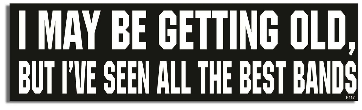 I May Be Old, But I've Seen All The Best Bands - Funny Bumper Sticker, Car Magnet Humper Bumper