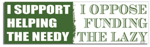 I Support Helping The Needy. I Oppose Funding The Lazy - Conservative Bumper Sticker, Car Magnet Humper Bumper