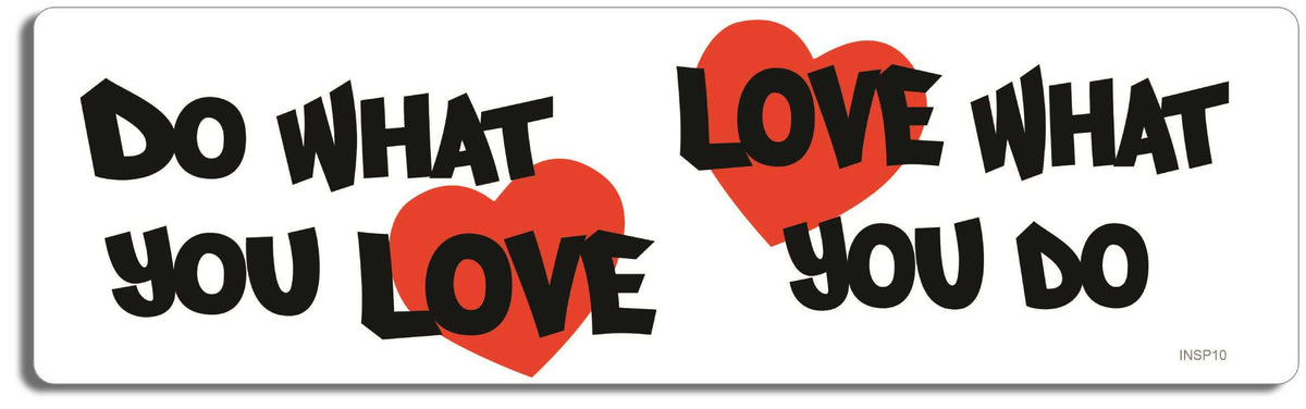 Do what you love, love what you do 3" x 10" Bumper Sticker--Car Magnet- -  Decal Bumper Sticker-quotation Bumper Sticker Car Magnet Do what you love, love what you do-  Decal for carsinspirational, inspirational quote