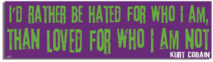 I'd Rather Be Hated for Who I Am, Than Loved for Who I Am Not - Kurt Cobain - Quote Bumper Sticker, Car Magnet Humper Bumper